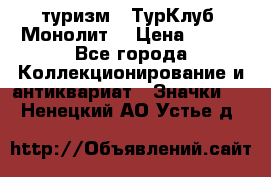 1.1) туризм : ТурКлуб “Монолит“ › Цена ­ 190 - Все города Коллекционирование и антиквариат » Значки   . Ненецкий АО,Устье д.